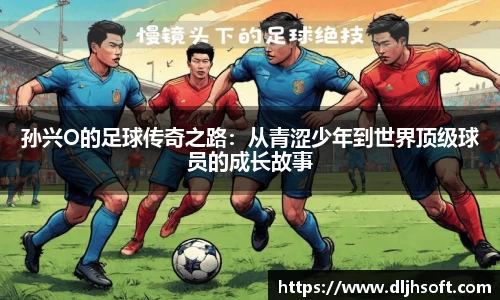 孙兴O的足球传奇之路：从青涩少年到世界顶级球员的成长故事